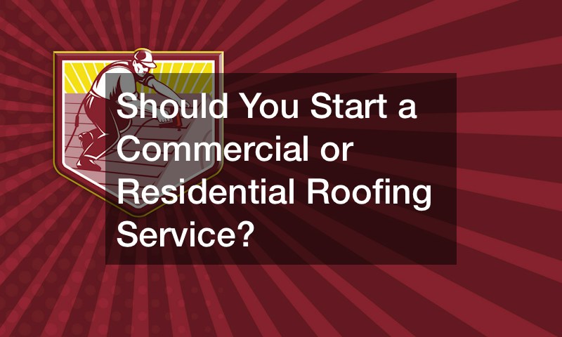 Should You Start a Commercial or Residential Roofing Service?