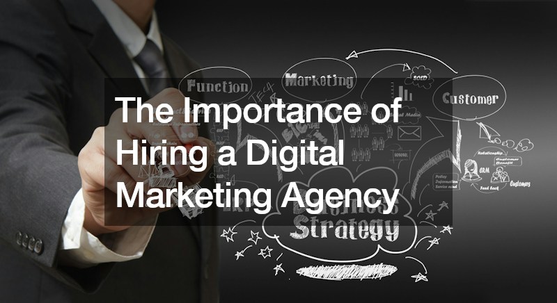 The Importance of Hiring a Digital Marketing Agency