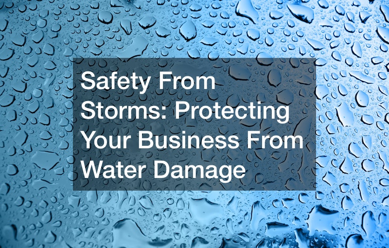 Safety From Storms Protecting Your Business From Water Damage