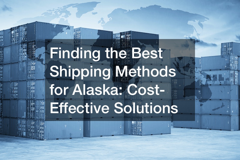 Finding the Best Shipping Methods for Alaska Cost-Effective Solutions