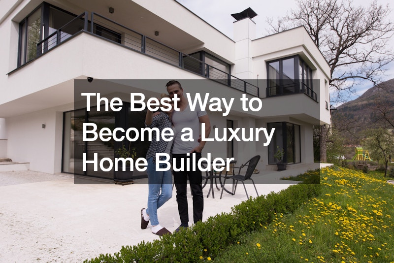 The Best Way to Become a Luxury Home Builder