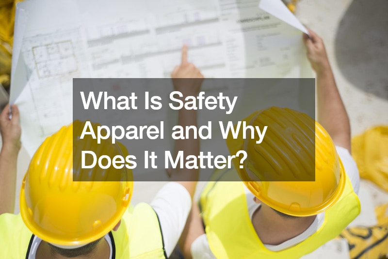 What Is Safety Apparel and Why Does It Matter?