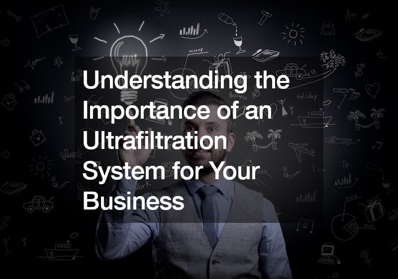 Understanding the Importance of an Ultrafiltration System for Your Business