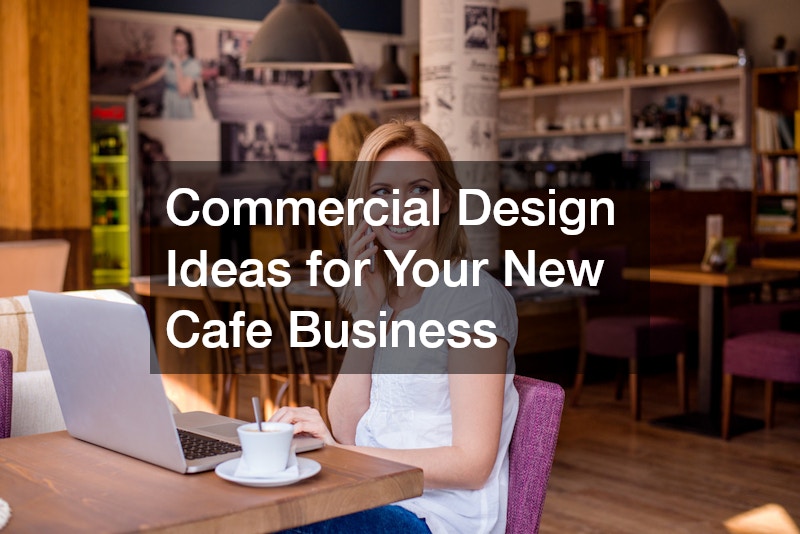 Commercial Design Ideas for Your New Cafe Business