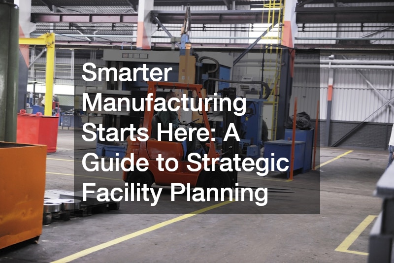 Smarter Manufacturing Starts Here: A Guide to Strategic Facility Planning