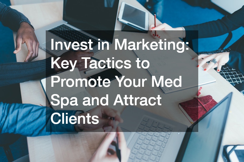 Invest in Marketing Key Tactics to Promote Your Med Spa and Attract Clients