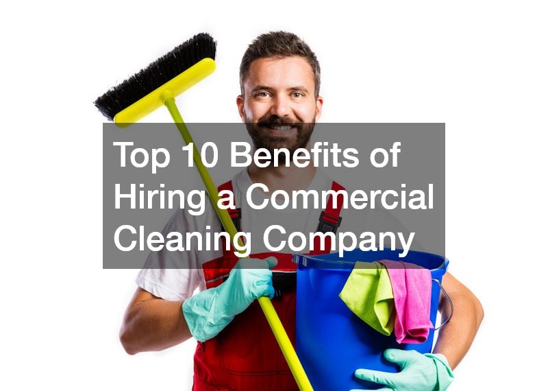Top 10 Benefits of Hiring a Commercial Cleaning Company