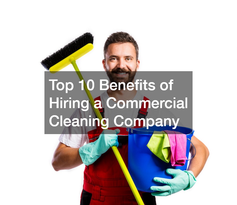 Top 10 Benefits of Hiring a Commercial Cleaning Company