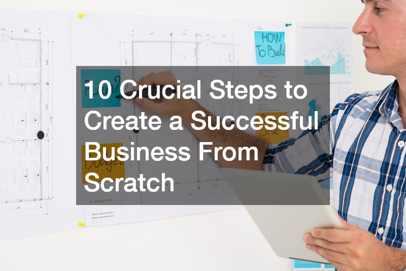 10 Crucial Steps to Create a Successful Business From Scratch