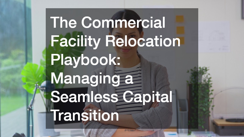 The Commercial Facility Relocation Playbook Managing a Seamless Capital Transition