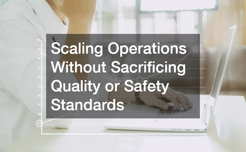 Scaling Operations Without Sacrificing Quality or Safety Standards
