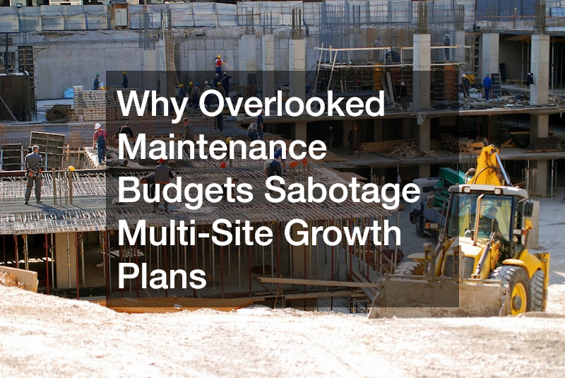 Why Overlooked Maintenance Budgets Sabotage Multi-Site Growth Plans