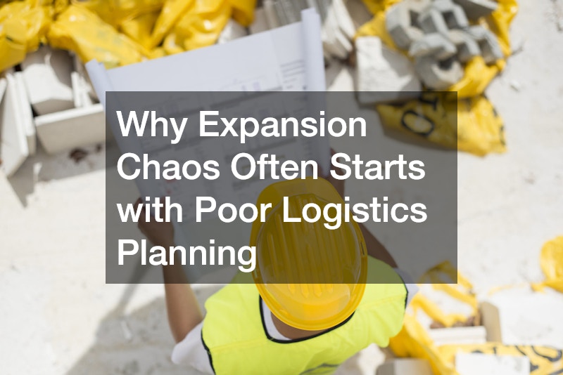 Why Expansion Chaos Often Starts with Poor Logistics Planning