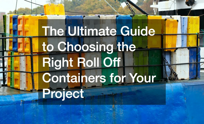 The Ultimate Guide to Choosing the Right Roll Off Containers for Your Project
